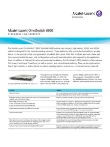 Alcatel-Lucent OmniSwitch 6900 S TACK A BL E L A N S W I TCHE S The Alcatel-Lucent OmniSwitch™ 6900 Stackable LAN Switches are compact, high-density 10GbE and 40GbE platforms designed for the most demanding networks. T