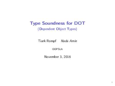 Type Soundness for DOT (Dependent Object Types) Tiark Rompf  Nada Amin