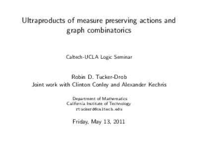 Ultraproducts of measure preserving actions and graph combinatorics Caltech-UCLA Logic Seminar  Robin D. Tucker-Drob