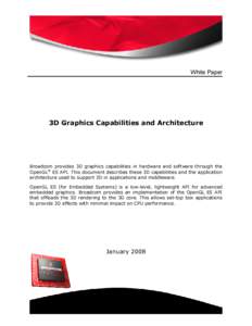 White Paper  3D Graphics Capabilities and Architecture Broadcom provides 3D graphics capabilities in hardware and software through the OpenGL® ES API. This document describes these 3D capabilities and the application