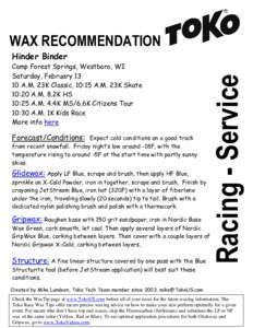 WAX RECOMMENDATION Camp Forest Springs, Westboro, WI Saturday, FebruaryA.M. 23K Classic, 10:15 A.M. 23K Skate 10:20 A.M. 8.2K HS 10:25 A.M. 4.4K MS/6.6K Citizens Tour