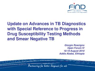 Update on Advances in TB Diagnostics with Special Reference to Progress in Drug Susceptibility Testing Methods and Smear Negative TB Giorgio Roscigno Open Forum IV