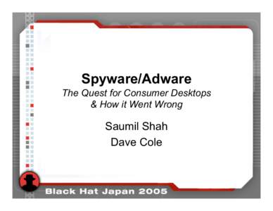 Spyware/Adware The Quest for Consumer Desktops & How it Went Wrong Saumil Shah Dave Cole