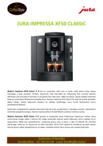JURA IMPRESSA XF50 CLASSIC  Ekspres Impressa XF50 Classic ll G jest to urządzenie, które jest w stanie zrobić każdy rodzaj napoju kawowego, a więc: espresso, ristretto, cappuccino, latte macchiato itp. Kompozycje ka