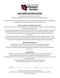 DOG ADOPTION APPLICATION Thank you for choosing to adopt a pet from TDHS! Every animal and every home is unique. We are here to help you find the right pet. We use this application as a starting point to match your lifes