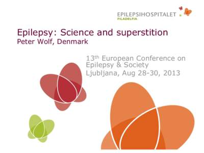 Epilepsy: Science and superstition Peter Wolf, Denmark 13th European Conference on Epilepsy & Society Ljubljana, Aug 28-30, 2013