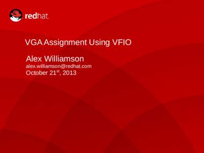 VGA Assignment Using VFIO Alex Williamson  October 21st, 2013