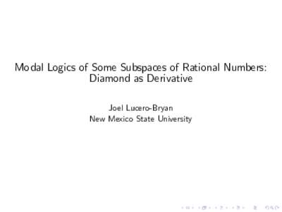 Modal Logics of Some Subspaces of Rational Numbers: Diamond as Derivative Joel Lucero-Bryan New Mexico State University  Short Background