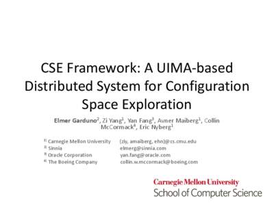 CSE Framework: A UIMA-based Distributed System for Configuration Space Exploration Elmer Garduno2, Zi Yang1, Yan Fang3, Avner Maiberg1, Collin McCormack4, Eric Nyberg1 1) Carnegie