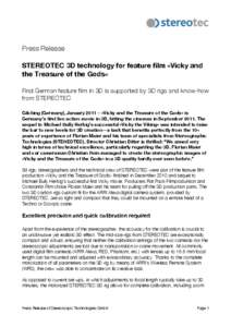Press Release STEREOTEC 3D technology for feature film »Vicky and the Treasure of the Gods« First German feature film in 3D is supported by 3D rigs and know-how from STEREOTEC Gilching (Germany), January 2011 – »Vic
