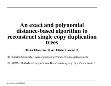 An exact and polynomial distance-based algorithm to reconstruct single copy duplication trees Olivier Elemento (1) and Olivier GascuelPrinceton University, Tavazoie group, http ://www.genomics.princeton.edu