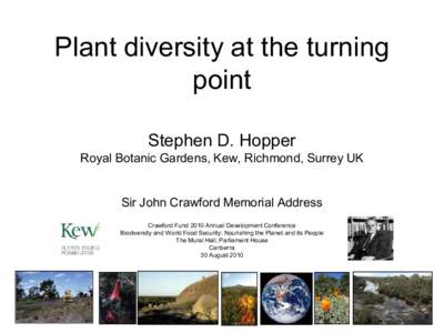 Plant diversity at the turning point Stephen D. Hopper Royal Botanic Gardens, Kew, Richmond, Surrey UK Sir John Crawford Memorial Address