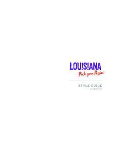 ST YLE GUIDE Purpose of this Guide This guide provides specifications and direction for using the Louisiana logo. It has been designed and written to make the identity system easy to use and understand. Howev