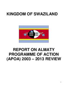 KINGDOM OF SWAZILAND  REPORT ON ALMATY PROGRAMME OF ACTION (APOA) 2003 – 2013 REVIEW