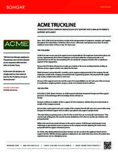 CASE STUDY  ACME TRUCKLINE TRANSPORTATION COMPANY REDUCES ON-SITE SUPPORT VISITS 90% WITH REMOTE SUPPORT APPLIANCE
