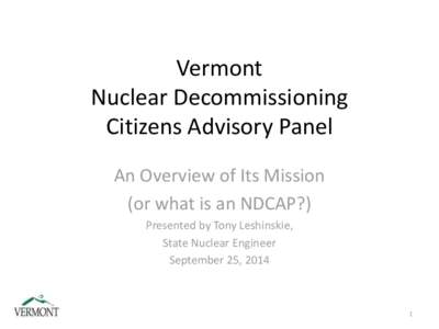 Vermont Nuclear Decommissioning Citizens Advisory Panel An Overview of Its Mission (or what is an NDCAP?) Presented by Tony Leshinskie,