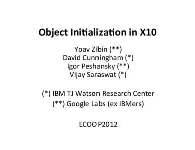 Object	
  Ini+aliza+on	
  in	
  X10 Yoav	
  Zibin	
  (**) David	
  Cunningham	
  (*) Igor	
  Peshansky	
  (**) Vijay	
  Saraswat	
  (*) (*)	
  IBM	
  TJ	
  Watson	
  Research	
  Center