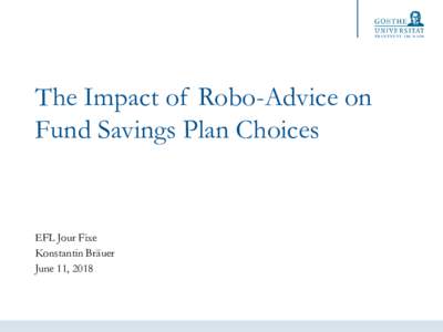 The Impact of Robo-Advice on Fund Savings Plan Choices EFL Jour Fixe Konstantin Bräuer June 11, 2018