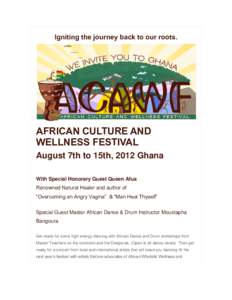 Igniting the journey back to our roots.  AFRICAN CULTURE AND WELLNESS FESTIVAL August 7th to 15th, 2012 Ghana With Special Honorary Guest Queen Afua
