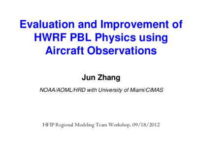 Evaluation and Improvement of HWRF PBL Physics using Aircraft Observations Jun Zhang NOAA/AOML/HRD with University of Miami/CIMAS