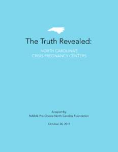 The Truth Revealed: North Carolina’s Crisis Pregnancy Centers A report by NARAL Pro-Choice North Carolina Foundation