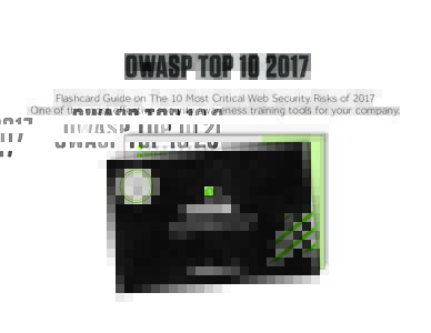 OWASP TOPFlashcard Guide on The 10 Most Critical Web Security Risks of 2017 One of the most effective security awareness training tools for your company. INJECTION WHAT IS IT?