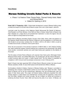 Press Release  Meraas Holding Unveils Dubai Parks & Resorts  Phase 1 to Feature Three Theme Parks, Themed Family Hotel, Retail and Dining District  Slated for Opening in 2016
