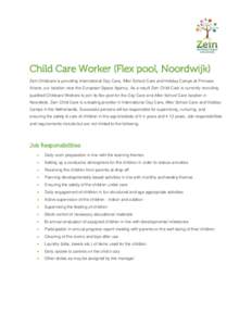 Child Care Worker (Flex pool, Noordwijk) Zein Childcare is providing International Day Care, After School Care and Holiday Camps at Princess Ariane, our location near the European Space Agency. As a result Zein Child Car