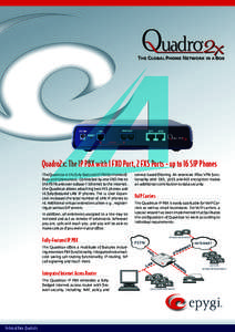 The Global Phone Network in a Box  Quadro2x: The IP PBX with 1 FXO Port, 2 FXS Ports - up to 16 SIP Phones The Quadro2x is the fully-featured IP PBX for home offices and teleworkers. Connected by one FXO line to the PSTN