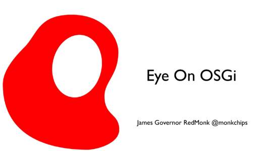 Eye On OSGi James Governor RedMonk @monkchips Themes • •