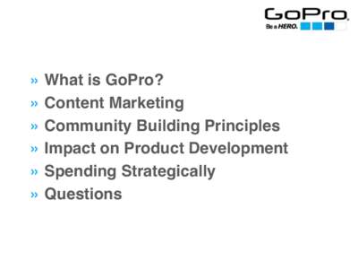 » What is GoPro? » Content Marketing » Community Building Principles » Impact on Product Development » Spending Strategically » Questions