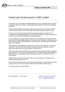 Monday, 31 October, 2005  Family Law Courts launch a 1300 number The Family Court of Australia and Federal Magistrates Court of Australia today launched a nationwide 1300 phone number to assist people seeking advice with