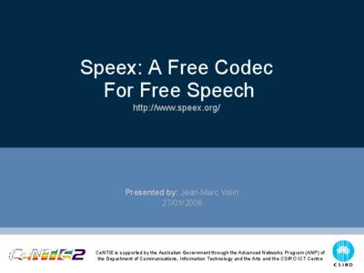 Speex: A Free Codec For Free Speech http://www.speex.org/ Presented by: Jean-Marc Valin[removed]