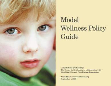 Model Wellness Policy Guide Compiled and produced by: The Center for Ecoliteracy in collaboration with