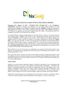 NXGOLD ANNOUNCES CLOSING OF FINAL TRANCHE OF OFFERING Vancouver, B.C. January 13, 2017 – NXGOLD LTD. (“NxGold Ltd.” or the “Company”), (NXN:TSXV) is pleased to announce that, further to its news release dated D