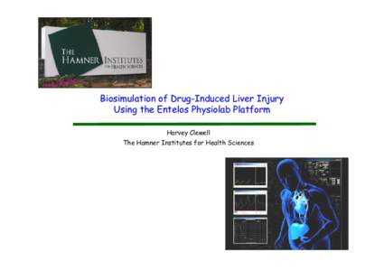Biosimulation of Drug-Induced Liver Injury Using the Entelos Physiolab Platform Harvey Clewell The Hamner Institutes for Health Sciences  The Liver Biosimulation Project