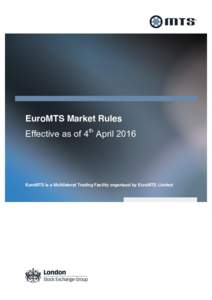 EuroMTS Market Rules Effective as of 4th April 2016 EuroMTS is a Multilateral Trading Facility organised by EuroMTS Limited  Contents