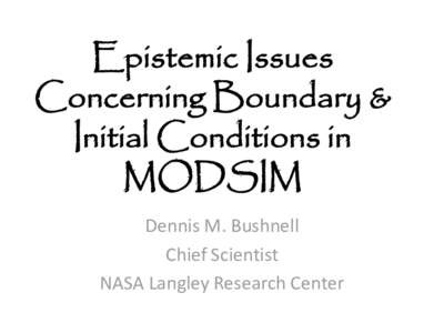 Epistemic Issues Concerning Boundary & Initial Conditions in MODSIM Dennis M. Bushnell Chief Scientist