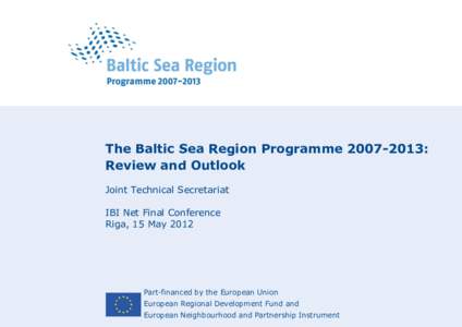 The Baltic Sea Region Programme: Review and Outlook Joint Technical Secretariat IBI Net Final Conference Riga, 15 May 2012