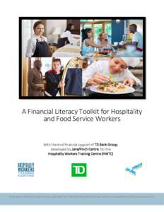 A Financial Literacy Toolkit for Hospitality and Food Service Workers With the kind financial support of TD Bank Group, developed by Jane/Finch Centre, for the Hospitality Workers Training Centre (HWTC)