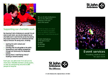 We are St John Ambulance. We are the difference between a life lost and a life saved.  Supporting our charitable work