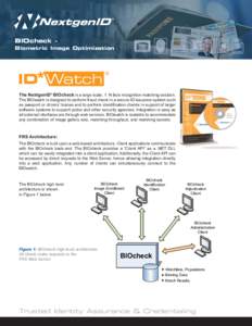 BIOcheck Biometric Image Optimization  The NextgenID® BIOcheck is a large scale, 1: N face recognition matching solution. The BIOwatch is designed to perform fraud check in a secure-ID issuance system such as passport o