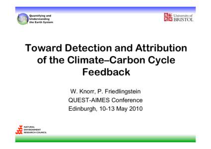 Toward Detection and Attribution of the Climate–Carbon Cycle Feedback W. Knorr, P. Friedlingstein QUEST-AIMES Conference Edinburgh, 10-13 May 2010