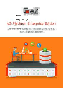 eZ Platform Enterprise Edition Die moderne Content-Plattform zum Aufbau Ihres Digitalerlebnisses Sie wollen ein zukunftssicheres CMS? Heutzutage benötigen Unternehmen eine flexible und verlässliche Technologie, um die