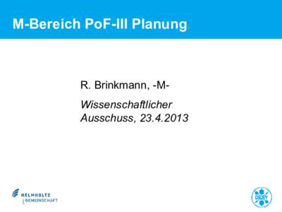 M-Bereich PoF-III Planung.  R. Brinkmann, -MWissenschaftlicher Ausschuss,   Grobe Übersicht Hauptaktivitäten