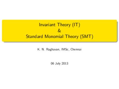 Invariant Theory (IT) & Standard Monomial Theory (SMT) K. N. Raghavan, IMSc, Chennai  06 July 2013