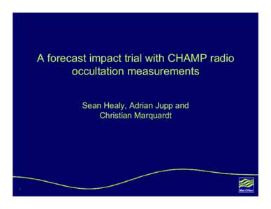 A forecast impact trial with CHAMP radio occultation measurements Sean Healy, Adrian Jupp and Christian Marquardt  1