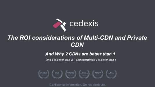 The ROI considerations of Multi-CDN and Private CDN And Why 2 CDNs are better than 1 (and 3 is better than 2) - and sometimes 0 is better than 1  Confidential information. Do not distribute.