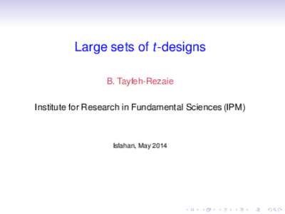 Large sets of t-designs B. Tayfeh-Rezaie Institute for Research in Fundamental Sciences (IPM) Isfahan, May 2014