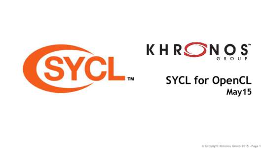 SYCL for OpenCL May15 © Copyright Khronos GroupPage 1  SYCL for OpenCL - Single-source C++
